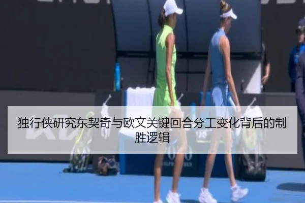独行侠研究东契奇与欧文关键回合分工变化背后的制胜逻辑